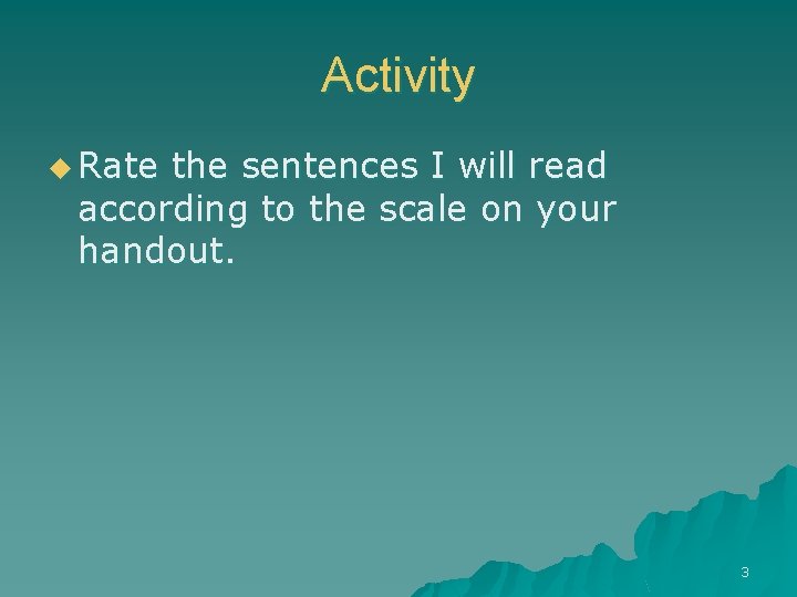 Activity u Rate the sentences I will read according to the scale on your