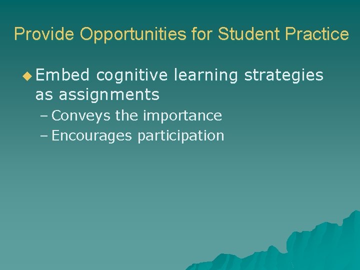 Provide Opportunities for Student Practice u Embed cognitive learning strategies as assignments – Conveys