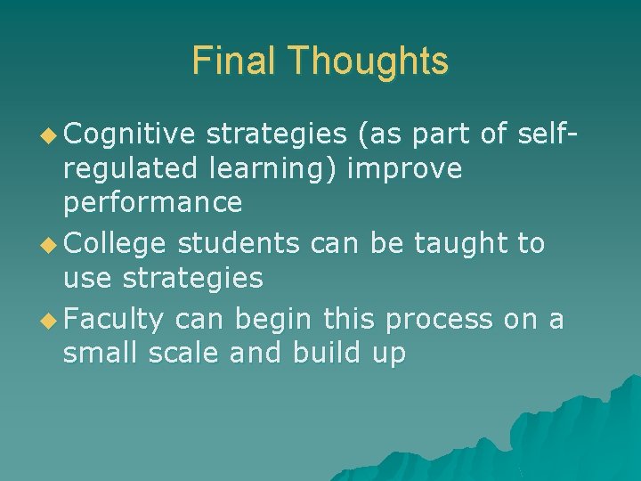 Final Thoughts u Cognitive strategies (as part of selfregulated learning) improve performance u College