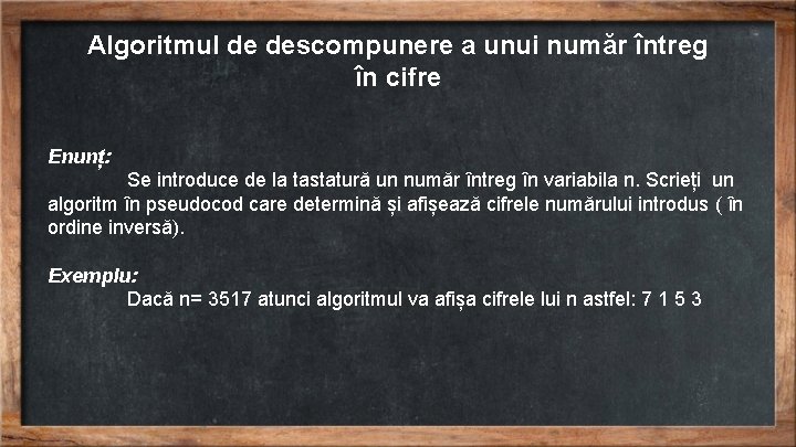 Algoritmul de descompunere a unui număr întreg în cifre Enunț: Se introduce de la