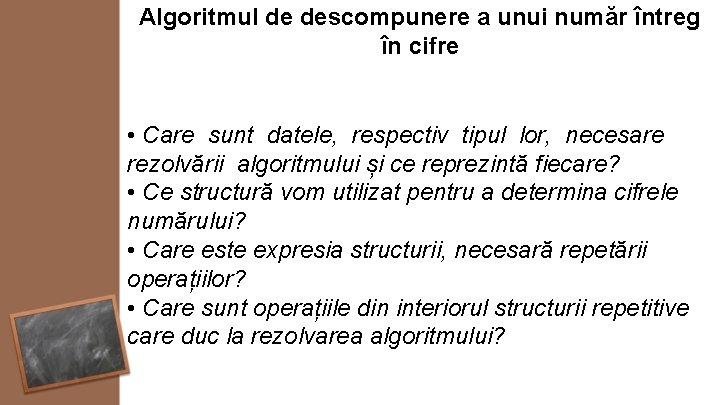 Algoritmul de descompunere a unui număr întreg în cifre • Care sunt datele, respectiv