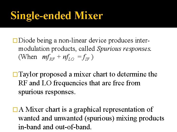 Single-ended Mixer � Diode being a non-linear device produces inter- modulation products, called Spurious Single-ended Mixer � Diode being a non-linear device produces inter- modulation products, called Spurious