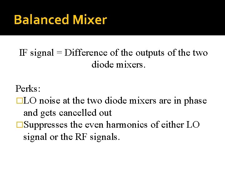 Balanced Mixer IF signal = Difference of the outputs of the two diode mixers. Balanced Mixer IF signal = Difference of the outputs of the two diode mixers.