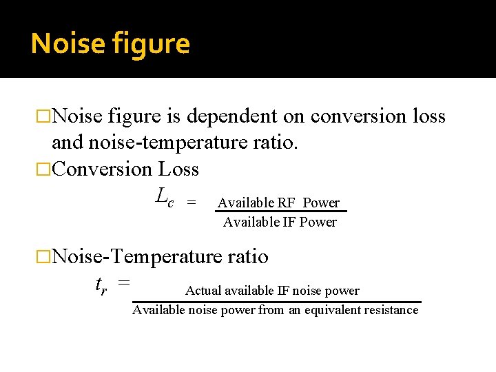 Noise figure �Noise figure is dependent on conversion loss and noise-temperature ratio. �Conversion Loss Noise figure �Noise figure is dependent on conversion loss and noise-temperature ratio. �Conversion Loss