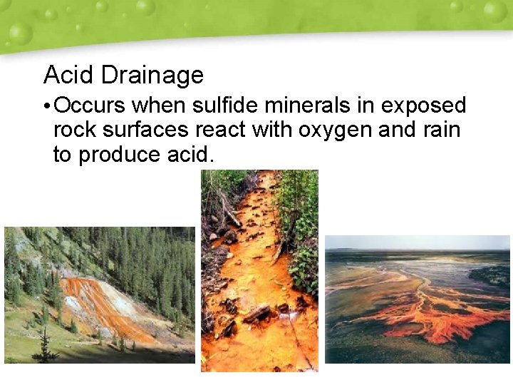 Acid Drainage • Occurs when sulfide minerals in exposed rock surfaces react with oxygen