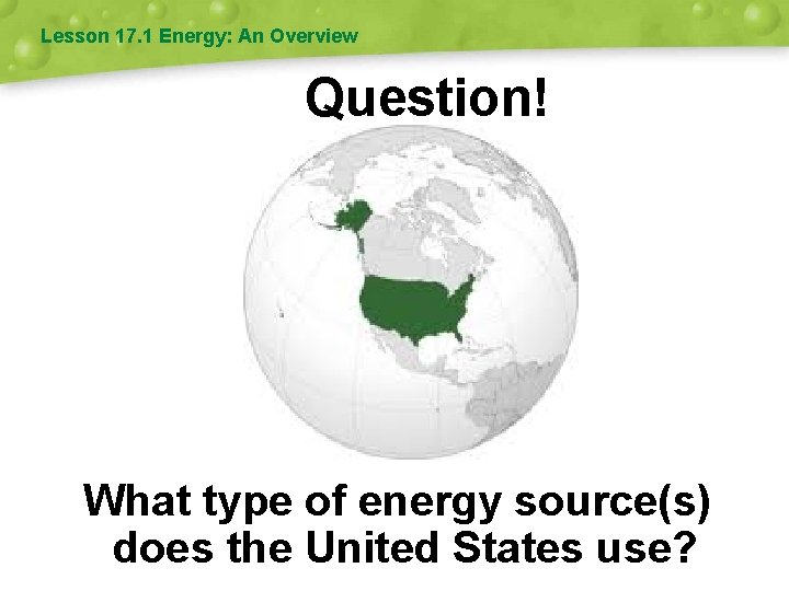 Lesson 17. 1 Energy: An Overview Question! What type of energy source(s) does the