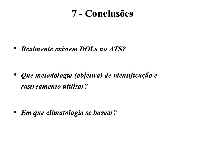 7 - Conclusões • Realmente existem DOLs no ATS? • Que metodologia (objetiva) de