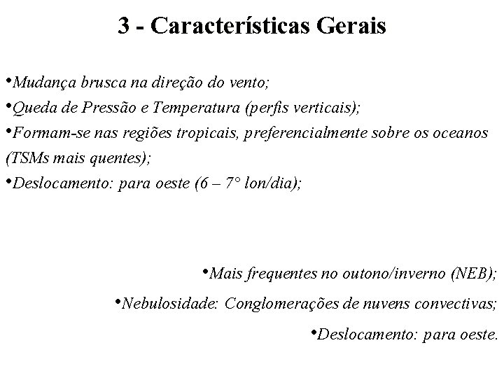 3 - Características Gerais • Mudança brusca na direção do vento; • Queda de