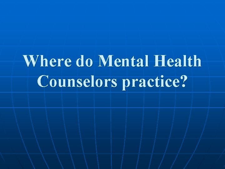 Where do Mental Health Counselors practice? 
