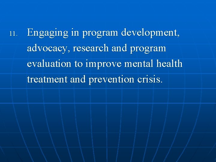 11. Engaging in program development, advocacy, research and program evaluation to improve mental health