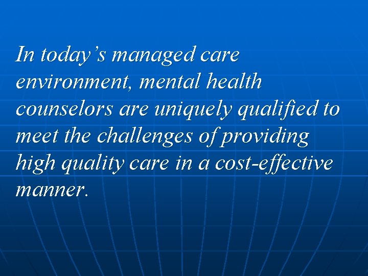 In today’s managed care environment, mental health counselors are uniquely qualified to meet the