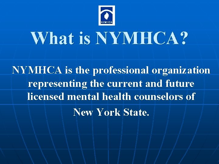 What is NYMHCA? NYMHCA is the professional organization representing the current and future licensed