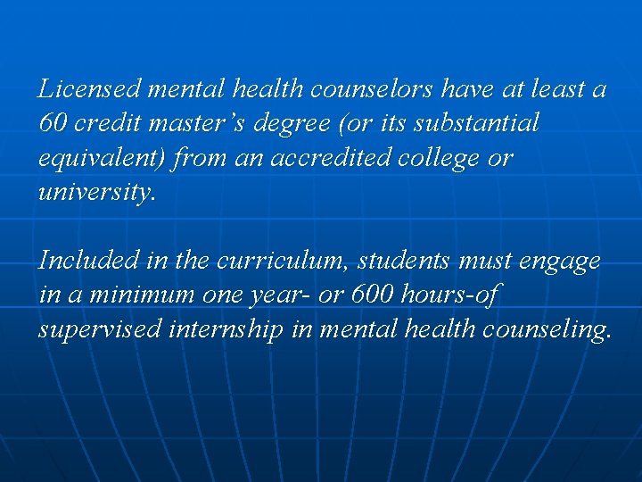 Licensed mental health counselors have at least a 60 credit master’s degree (or its