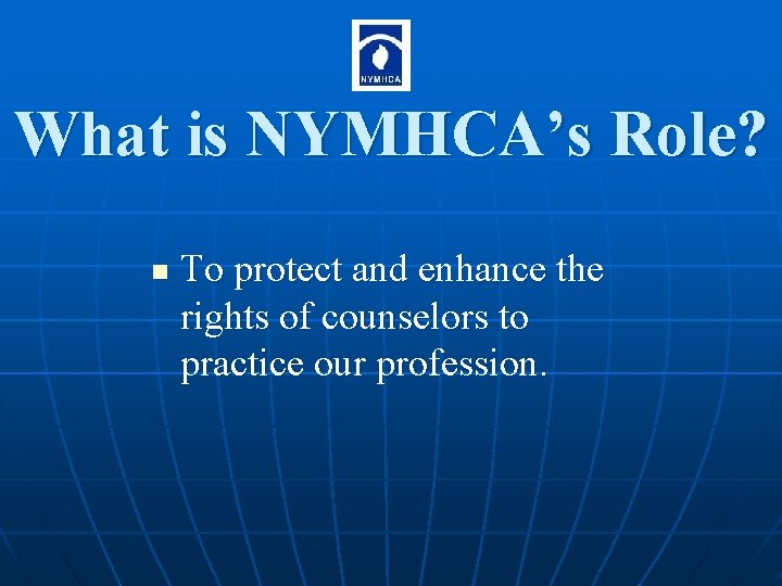 What is NYMHCA’s Role? n To protect and enhance the rights of counselors to