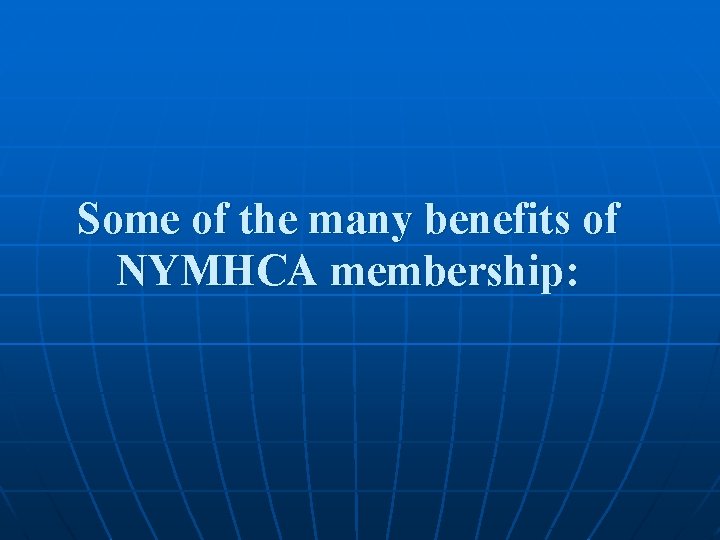 Some of the many benefits of NYMHCA membership: 