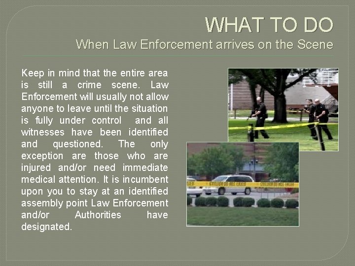 WHAT TO DO When Law Enforcement arrives on the Scene Keep in mind that