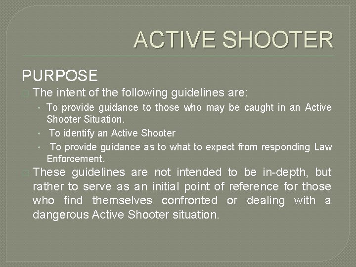 ACTIVE SHOOTER PURPOSE � The intent of the following guidelines are: • To provide