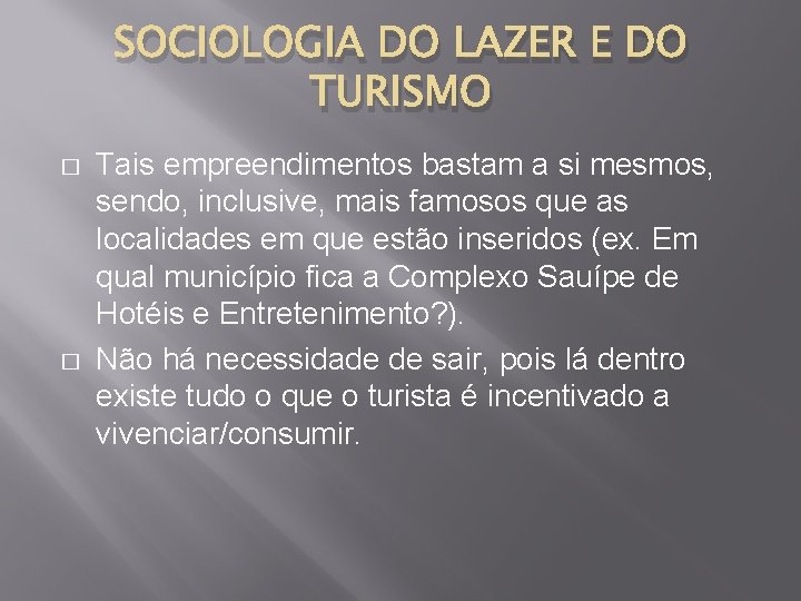 SOCIOLOGIA DO LAZER E DO TURISMO � � Tais empreendimentos bastam a si mesmos,