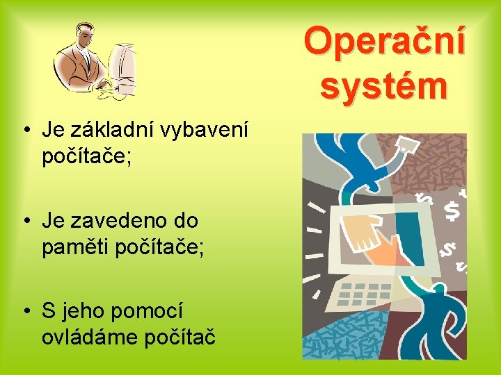 Operační systém • Je základní vybavení počítače; • Je zavedeno do paměti počítače; •
