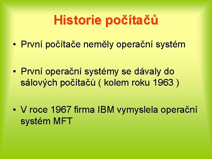 Historie počítačů • První počítače neměly operační systém • První operační systémy se dávaly