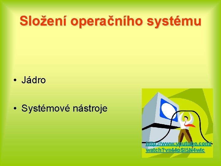 Složení operačního systému • Jádro • Systémové nástroje http: //www. youtube. com/ watch? v=44