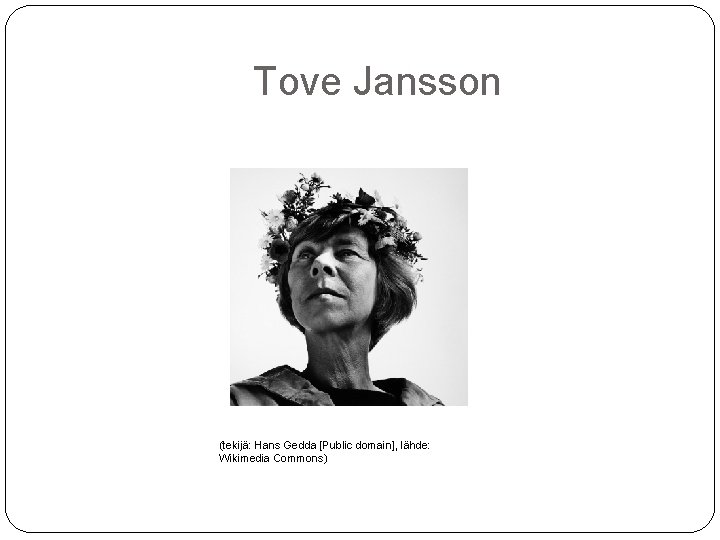 Tove Jansson (tekijä: Hans Gedda [Public domain], lähde: Wikimedia Commons) 