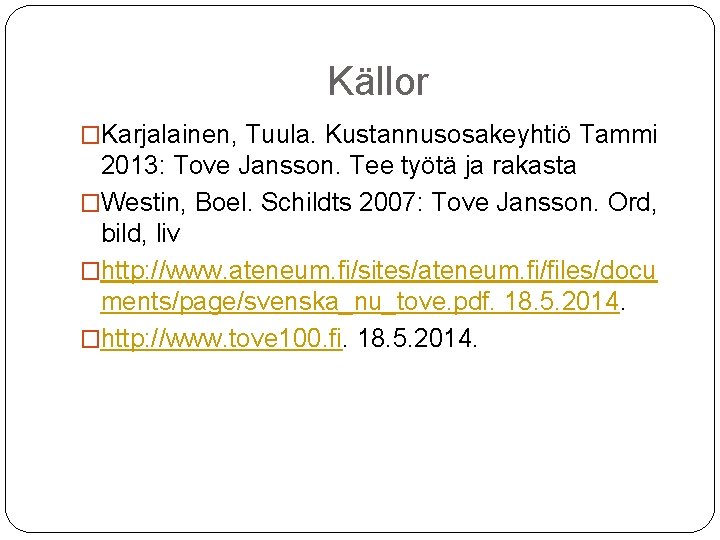 Källor �Karjalainen, Tuula. Kustannusosakeyhtiö Tammi 2013: Tove Jansson. Tee työtä ja rakasta �Westin, Boel.