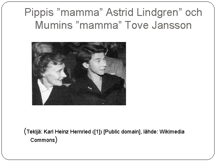 Pippis ”mamma” Astrid Lindgren” och Mumins ”mamma” Tove Jansson (Tekijä: Karl Heinz Hernried ([1])