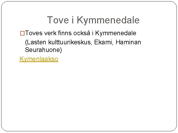 Tove i Kymmenedale �Toves verk finns också i Kymmenedale (Lasten kulttuurikeskus, Ekami, Haminan Seurahuone)