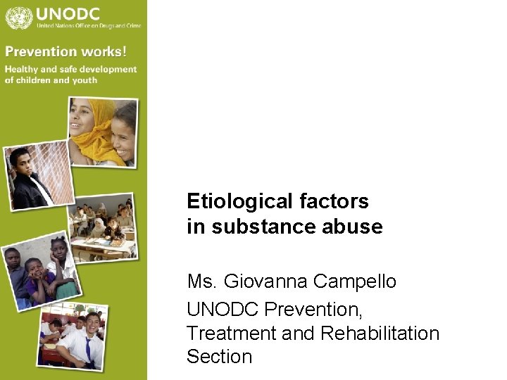 Etiological factors in substance abuse Ms. Giovanna Campello UNODC Prevention, Treatment and Rehabilitation Section