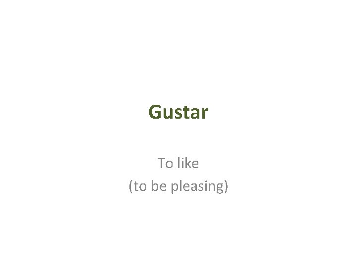 Gustar To like (to be pleasing) 