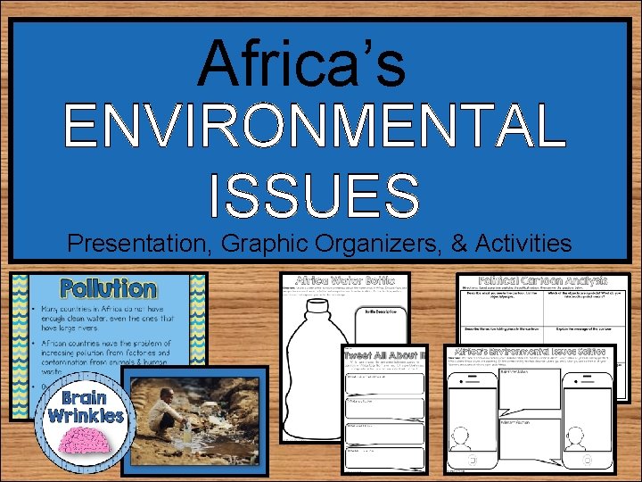 Africa’s ENVIRONMENTAL ISSUES Presentation, Graphic Organizers, & Activities 