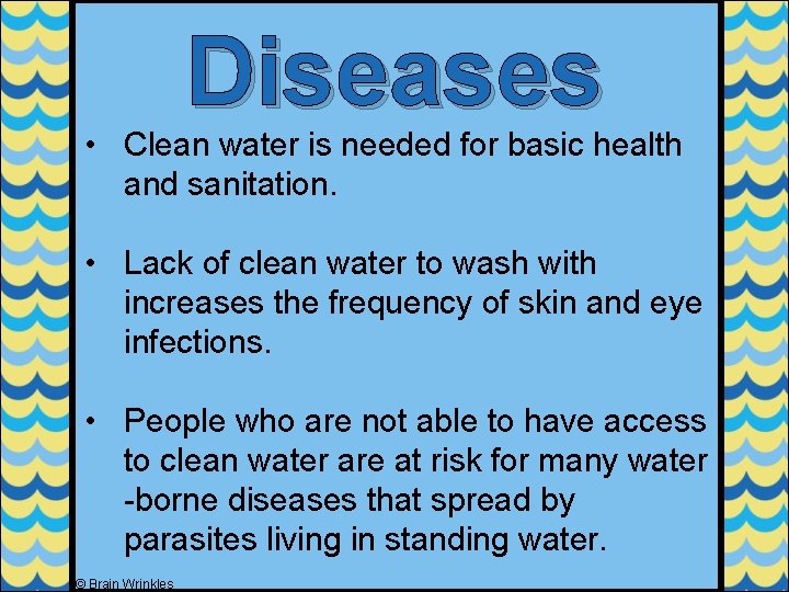 Diseases • Clean water is needed for basic health and sanitation. • Lack of