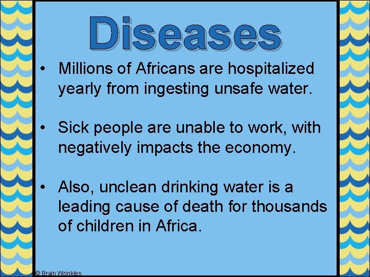 Diseases • Millions of Africans are hospitalized yearly from ingesting unsafe water. • Sick