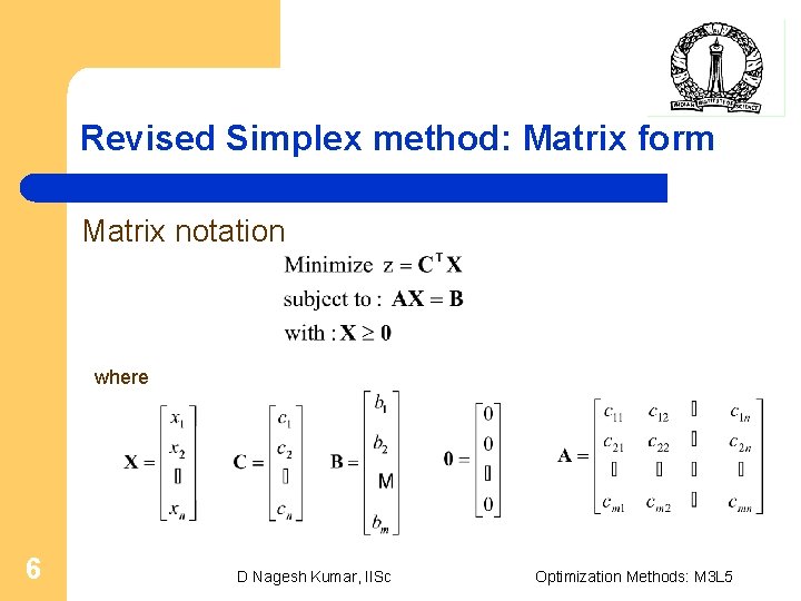 Revised Simplex method: Matrix form Matrix notation where 6 D Nagesh Kumar, IISc Optimization