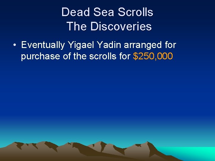 Dead Sea Scrolls The Discoveries • Eventually Yigael Yadin arranged for purchase of the