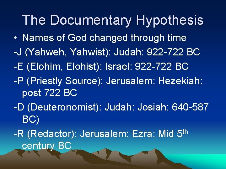 The Documentary Hypothesis • Names of God changed through time -J (Yahweh, Yahwist): Judah:
