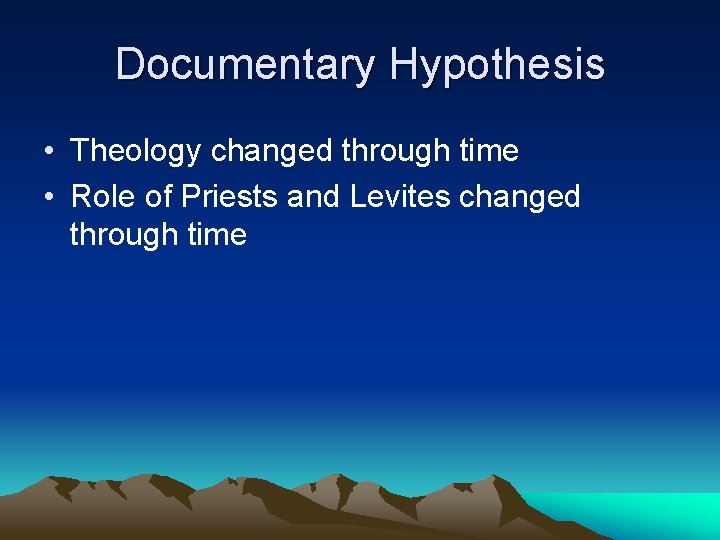 Documentary Hypothesis • Theology changed through time • Role of Priests and Levites changed