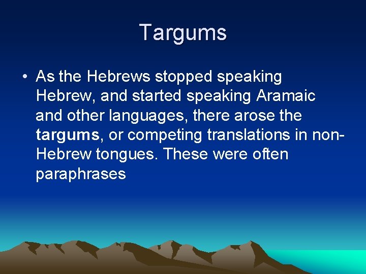 Targums • As the Hebrews stopped speaking Hebrew, and started speaking Aramaic and other