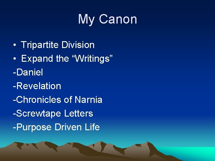 My Canon • Tripartite Division • Expand the “Writings” -Daniel -Revelation -Chronicles of Narnia