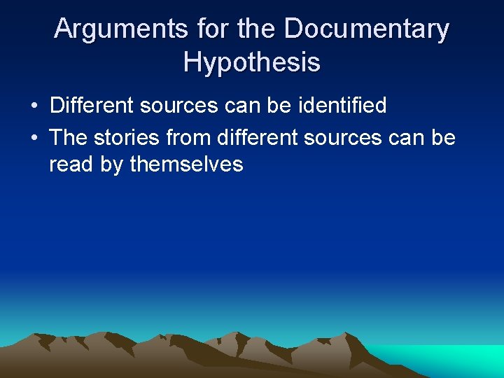 Arguments for the Documentary Hypothesis • Different sources can be identified • The stories