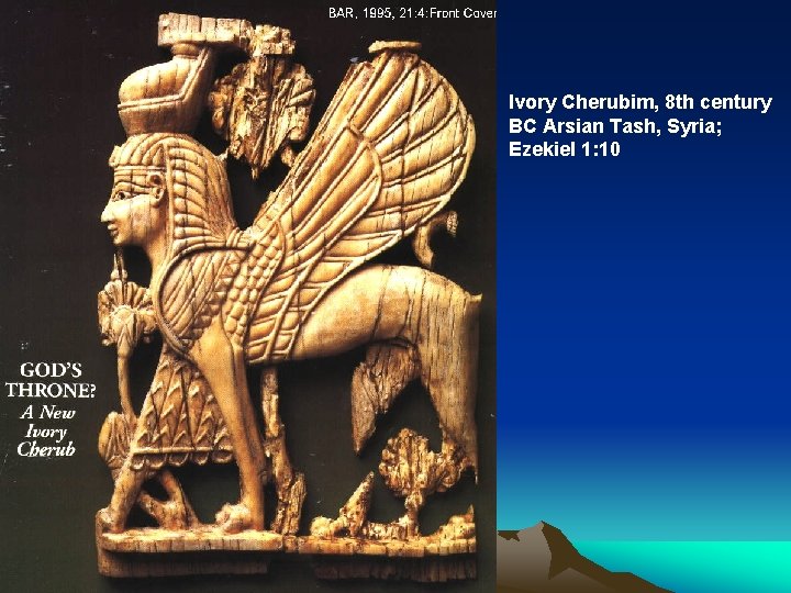 Ivory Cherubim, 8 th century BC Arsian Tash, Syria; Ezekiel 1: 10 