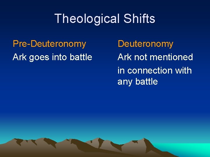 Theological Shifts Pre-Deuteronomy Ark goes into battle Deuteronomy Ark not mentioned in connection with