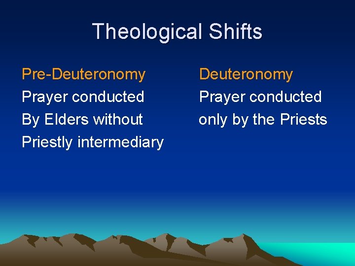Theological Shifts Pre-Deuteronomy Prayer conducted By Elders without Priestly intermediary Deuteronomy Prayer conducted only