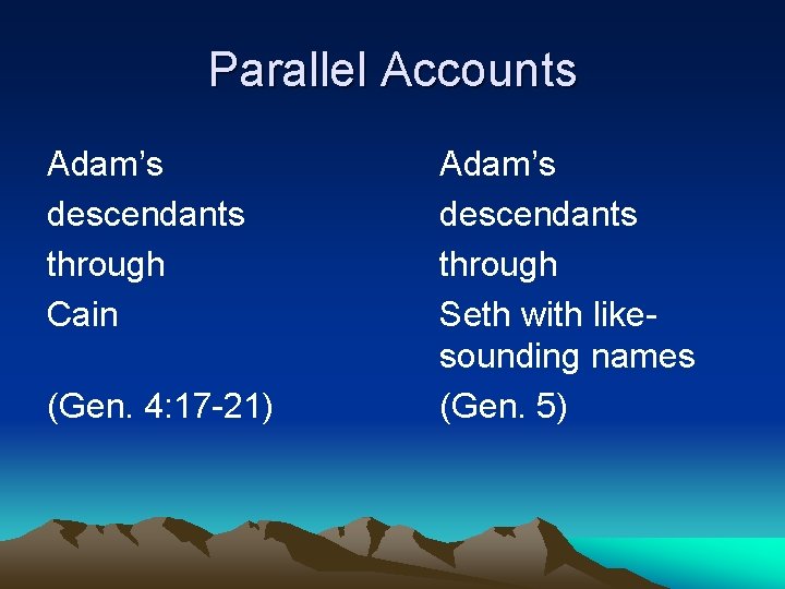 Parallel Accounts Adam’s descendants through Cain (Gen. 4: 17 -21) Adam’s descendants through Seth