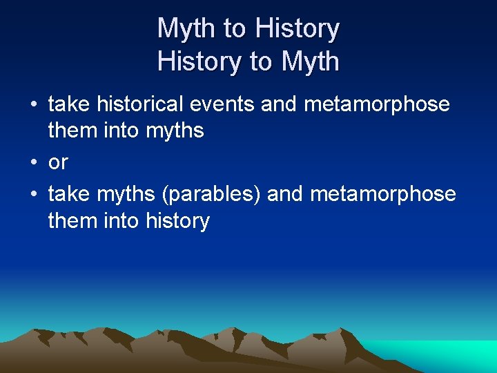 Myth to History to Myth • take historical events and metamorphose them into myths