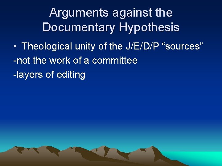 Arguments against the Documentary Hypothesis • Theological unity of the J/E/D/P “sources” -not the