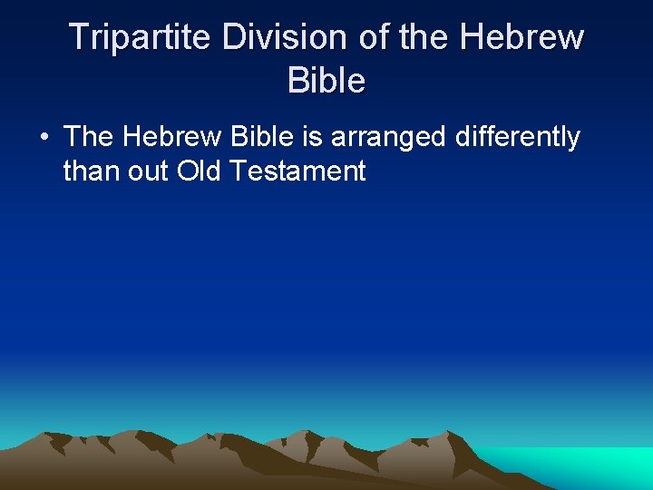Tripartite Division of the Hebrew Bible • The Hebrew Bible is arranged differently than