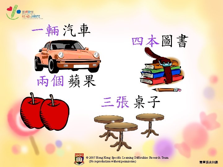 一輛 汽車 四本圖書 兩個 蘋果 三張 桌子 © 2007 Hong Kong Specific Learning Difficulties