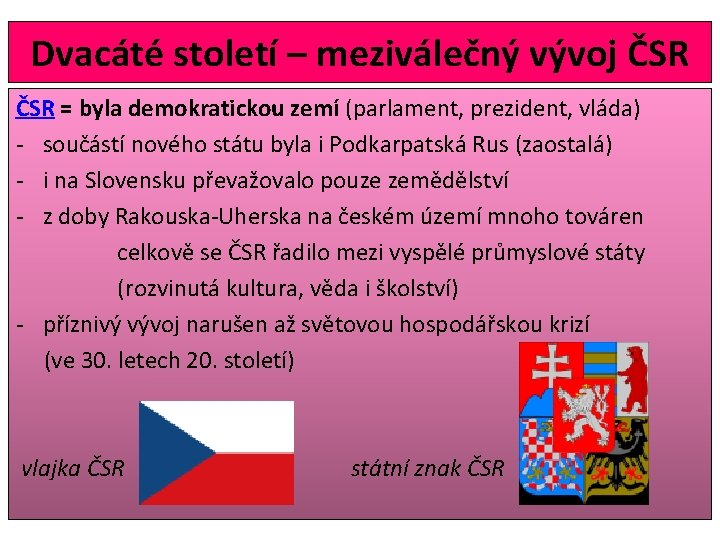 Dvacáté století – meziválečný vývoj ČSR = byla demokratickou zemí (parlament, prezident, vláda) -